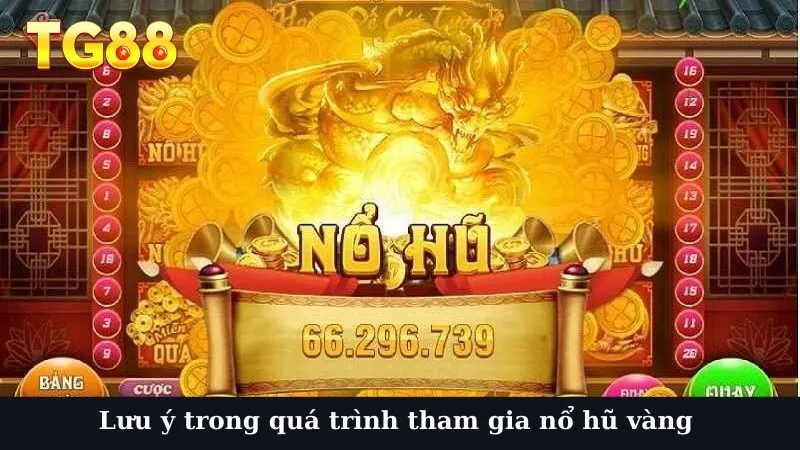 Lưu ý trong quá trình tham gia nổ hũ vàng