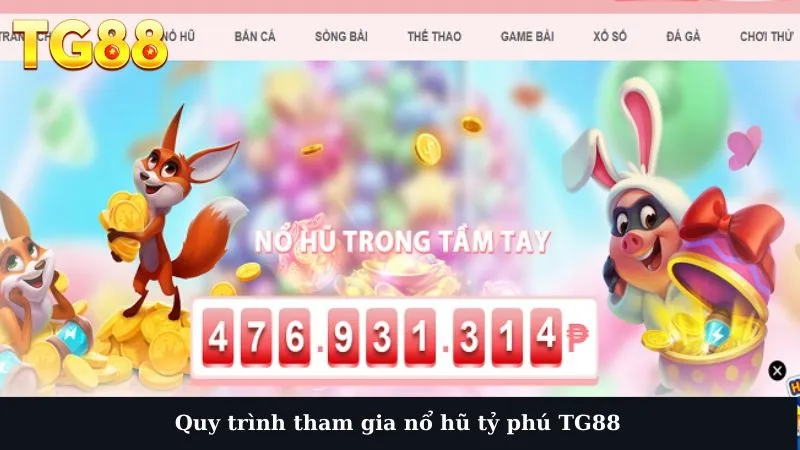 Quy trình tham gia nổ hũ tỷ phú TG88