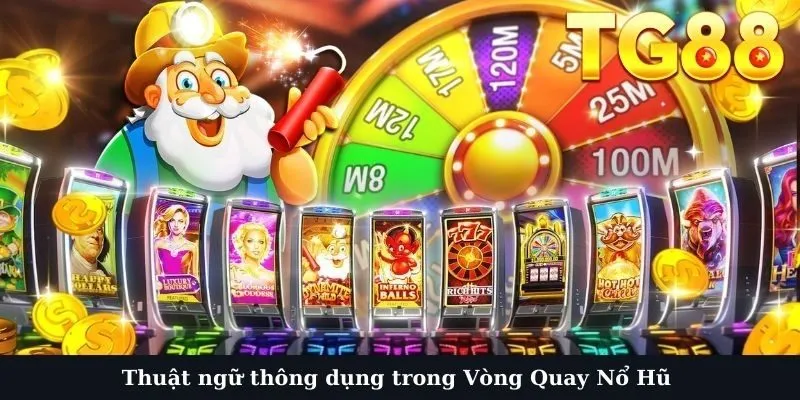 Thuật ngữ thông dụng trong Vòng Quay Nổ Hũ 