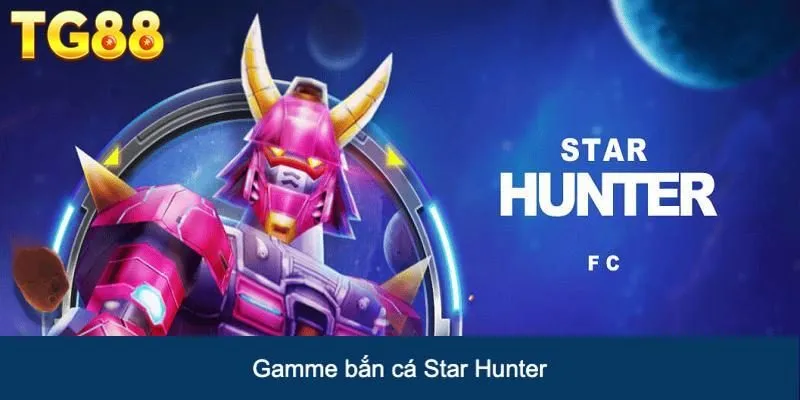 Star Hunter - Tựa game bắn cá đỉnh cao trên nền tảng trực tuyến